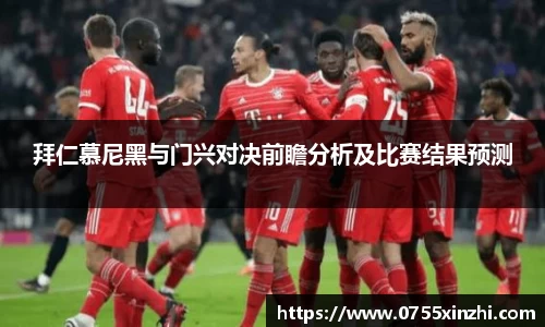 拜仁慕尼黑与门兴对决前瞻分析及比赛结果预测